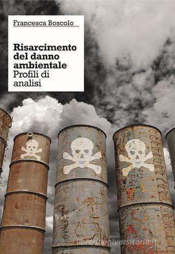 Il risarcimento del danno ambientale. Profili di analisi di Francesca Boscolo edito da CLEUP