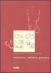 Costruire, abitare, pensare. Teorie e tecniche per il progetto di architettura di Alessandro Massarente edito da CELID