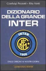 Dizionario della grande Inter. Dalle origini ai nostri giorni di Gianluigi Pezzotti, Rita Vietti edito da Newton Compton