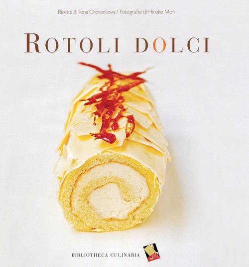 Rotoli dolci di Ilona Chovancova edito da Bibliotheca Culinaria
