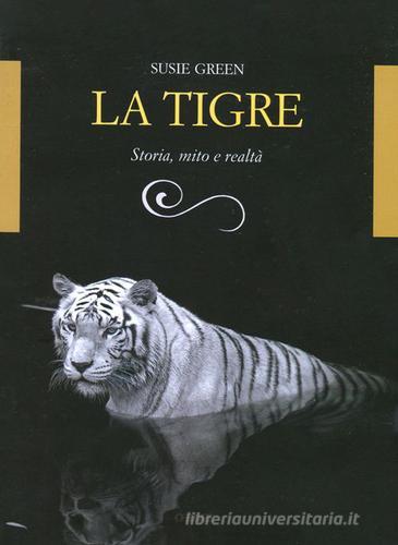 La tigre. Storia, mito e realtà di Susie Green edito da Orme Editori