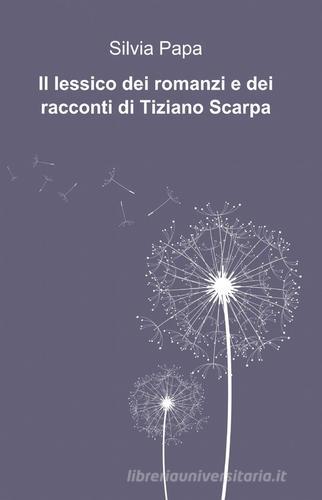 Il lessico dei romanzi e dei racconti di Tiziano Scarpa di Silvia Papa edito da Pubblicato dall'Autore