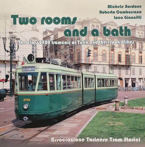 Two rooms and a bath. The Class 2700 tramcars of Turin and their look-alikes. Ediz. illustrata di Roberto Cambursano, Luca Giannitti, Michele Bordone edito da ATTS - Ass. Torinese Tram Storici