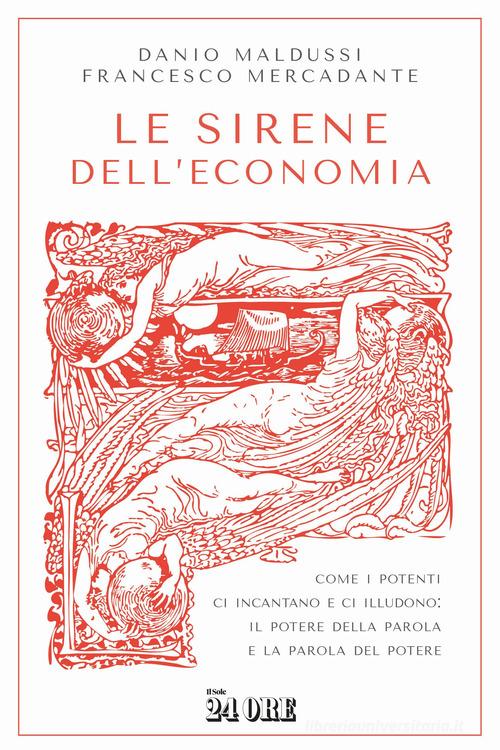 Le sirene dell'economia. Come i potenti ci incantano e ci illudono: il potere della parola e la parola del potere di Danio Maldussi, Francesco Mercadante edito da Il Sole 24 Ore