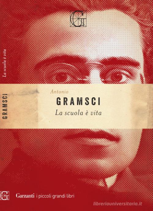 La scuola è vita di Antonio Gramsci edito da Garzanti