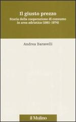 Il giusto prezzo. Storia della cooperazione di consumo in area adriatica (1861-1974) di Andrea Baravelli edito da Il Mulino