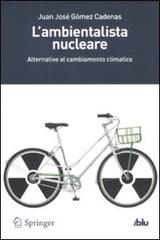 L' ambientalista nucleare. Alternative al cambiamento climatico di Juan J. Gómez Cadenas edito da Springer Verlag