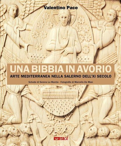 Una Bibbia in avorio. Arte mediterranea nella Salerno dell'XI secolo. Ediz. illustrata di Valentino Pace edito da Itaca (Castel Bolognese)