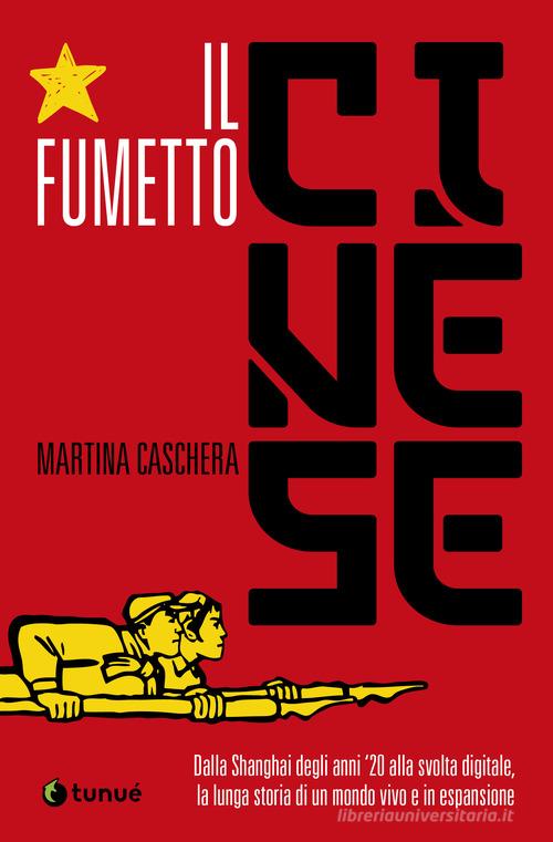 Il fumetto cinese. Dalla Shanghai degli anni '20 alla svolta digitale, la lunga storia di un mondo vivo e in espansione di Martina Caschera edito da Tunué