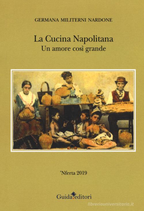 La cucina napolitana. Un amore così grande di Germana Militerni Nardone edito da Guida