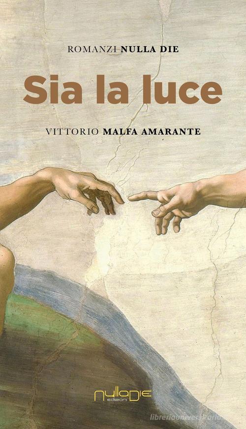 Libro Sia la luce di Vittorio Malfa Amarante Apta mihi. i Romanzi brevi Nulla die di Nulla Die