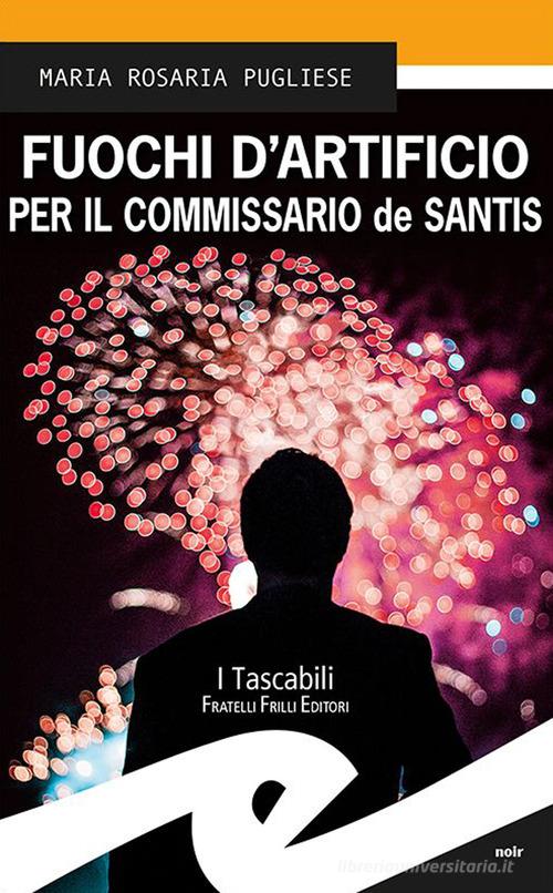 Fuochi d'artificio per il commissario de Santis di Maria Rosaria Pugliese edito da Frilli