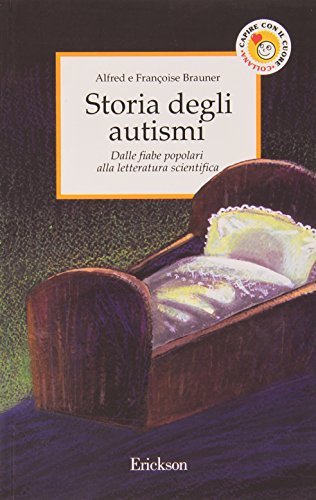 Storia degli autismi. Dalle fiabe popolari alla letteratura scientifica di Alfred Brauner, Françoise Brauner edito da Centro Studi Erickson