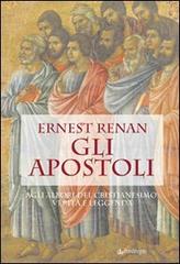 Gli apostoli. Agli albori del cristianesimo: verità e leggenda di Ernest Renan edito da Pendragon