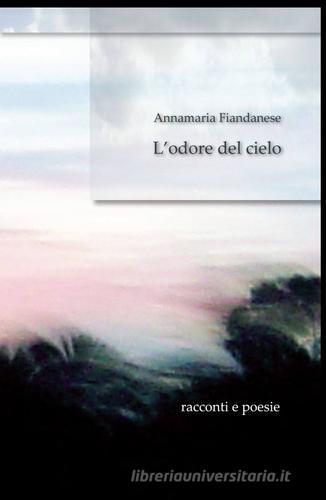 L' odore del cielo di Annamaria Fiandanese edito da ilmiolibro self publishing