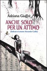 Anche solo per un attimo di Adriana Giuffrè edito da Cicorivolta