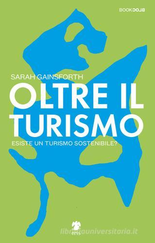 Oltre il turismo. Esiste un turismo sostenibile? di Sarah Gainsforth edito da Eris