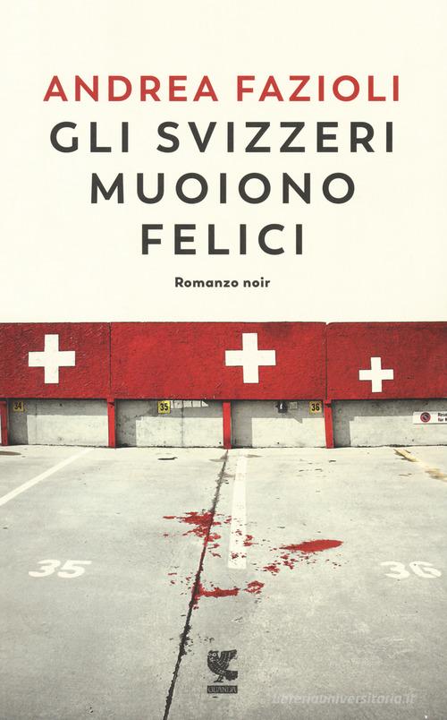 Gli svizzeri muoiono felici di Andrea Fazioli edito da Guanda