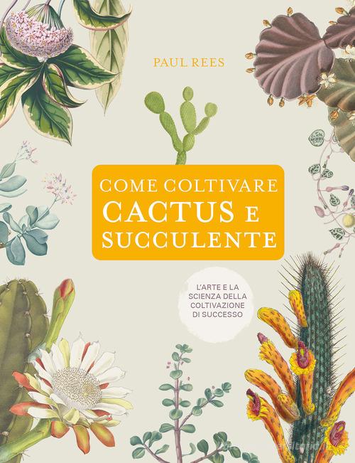 Come coltivare cactus e succulente di Paul Rees edito da Il Castello