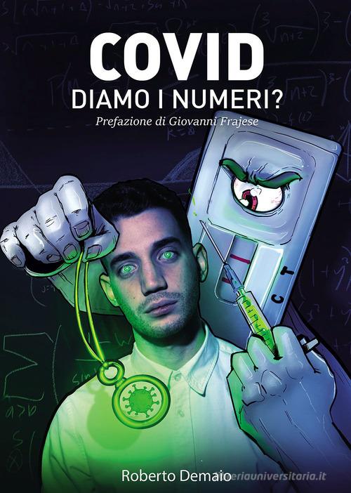 Covid. Diamo i numeri? Tutto ciò che avrebbero dovuto dirci illustrato dalle ricerche di uno studente contro il Green Pass di Roberto Demaio edito da Passione Scrittore selfpublishing