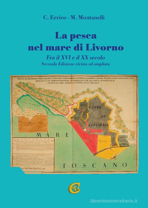 La pesca nel mare di Livorno. Fra il XVI e il XX secolo di Clara Errico, Michele Montanelli edito da CTL (Livorno)