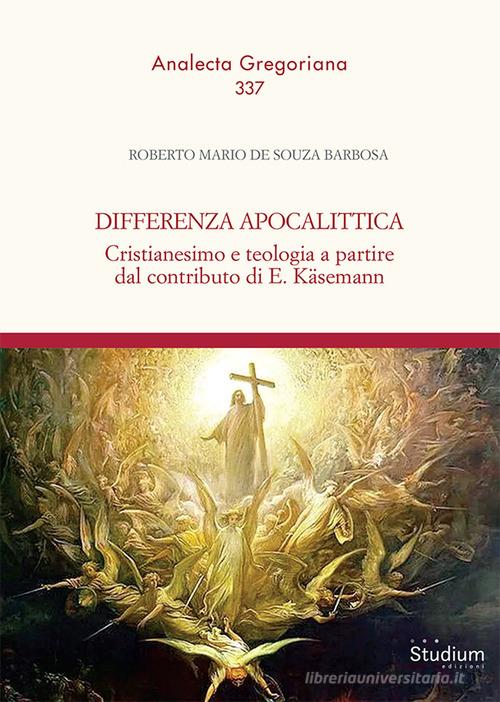 Differenza apocalittica. Cristianesimo e teologia a partire dal contributo di E. Käsemann di Roberto Mario de Souza Barbosa edito da Studium
