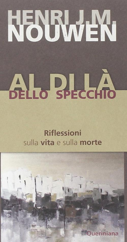 Al di là dello specchio. Riflessioni sulla vita e sulla morte di Henri J. Nouwen edito da Queriniana