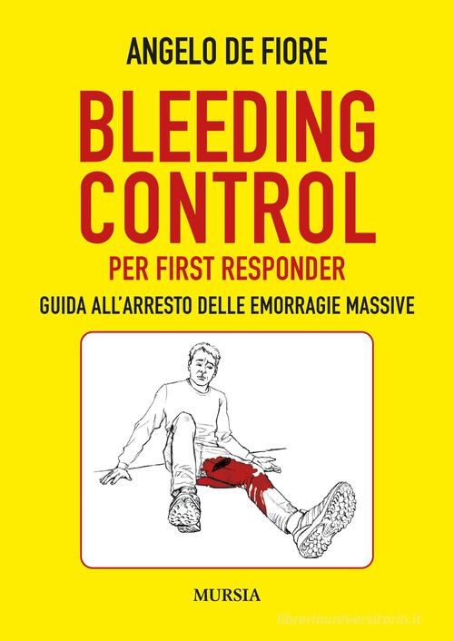 Bleeding Control per first responder. Guida all'arresto delle emorragie massive di Angelo de Fiore edito da Ugo Mursia Editore