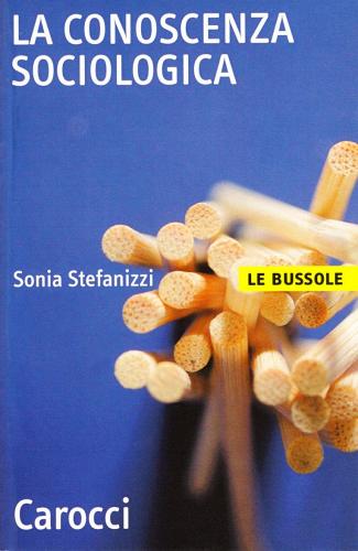 La conoscenza sociologica di Sonia Stefanizzi edito da Carocci