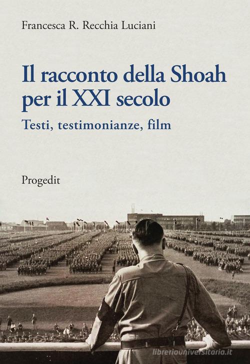 Il racconto della Shoah per il XXI secolo. Testi, testimonianze, film di Francesca R. Recchia Luciani edito da Progedit
