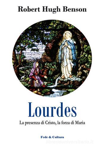 Lourdes. La presenza di Cristo, la forza di Maria di Robert Hugh Benson edito da Fede & Cultura