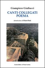 Canti collegati e poema di Giampiero Giuliucci edito da Il Ponte Vecchio