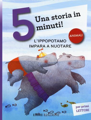 L' ippopotamo impara a nuotare. Una storia in 5 minuti! Ediz. a colori di Stefano Bordiglioni edito da Emme Edizioni