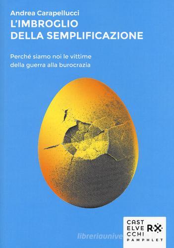 L'imbroglio della semplificazione. Perché siamo noi le vittime della guerra alla burocrazia di Andrea Carapellucci edito da Castelvecchi