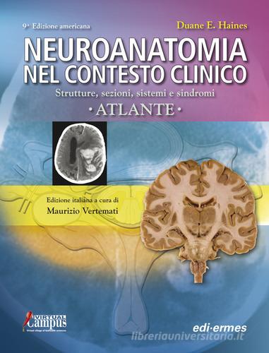 Neuroanatomia nel contesto clinico. Strutture, sezioni, sistemi e sindromi. Atlante di Duane E. Haines edito da Edi. Ermes