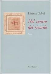 Nel centro del ricordo di Lorenzo Gobbi edito da Book Editore