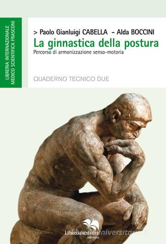 La ginnastica della postura. Percorso di armonizzazione senso-motoria di Paolo G. Cabella, Alda Boccini edito da Liberodiscrivere edizioni