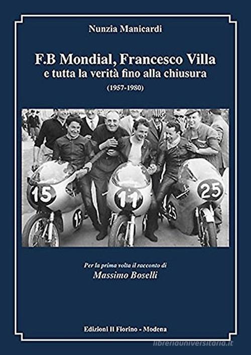 F.B Mondial, Francesco Villa e tutta la verità fino alla chiusura (1957-1980) di Nunzia Manicardi edito da Il Fiorino