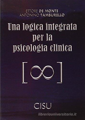 Una logica integrata per la psicologia clinica di Ettore De Monte, Antonino Tamburello edito da CISU