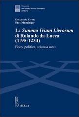 La «Summa trium librorum» di Rolando da Lucca (1195-1234). Fisco, politica, scientia iuris di Emanuele Conte, Sara Menzinger edito da Viella