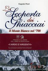 La scoperta dei ghiacciai. Cultura e paesaggio del Monte Bianco nella prima meta del Settecento di Eugenio Pesci edito da CDA & VIVALDA