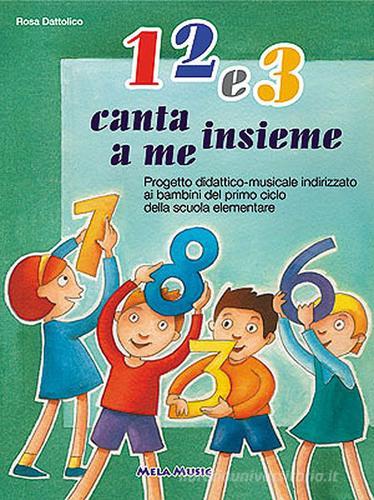 1 2 e 3. Canta insieme a me. Con CD Audio. Per la Scuola elementare e materna di Rosa Dattolico edito da Mela Music