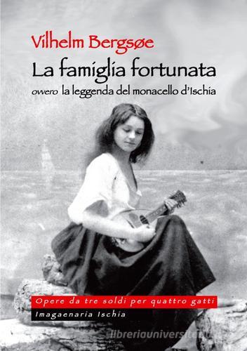 Libro La famiglia fortunata, ovvero la leggenda del monacello d'Ischia di Vilhelm Bergsoe Opere da tre soldi per quattro gatti di Imagaenaria