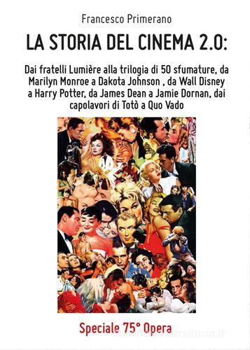 La storia del cinema 2.0: Dai fratelli Lumière alla trilogia di 50 sfumature, da Marilyn Monroe a Dakota Johnson, da Wall Disney a Harry Potter, da James Dean a Jamie D di Francesco Primerano edito da Youcanprint