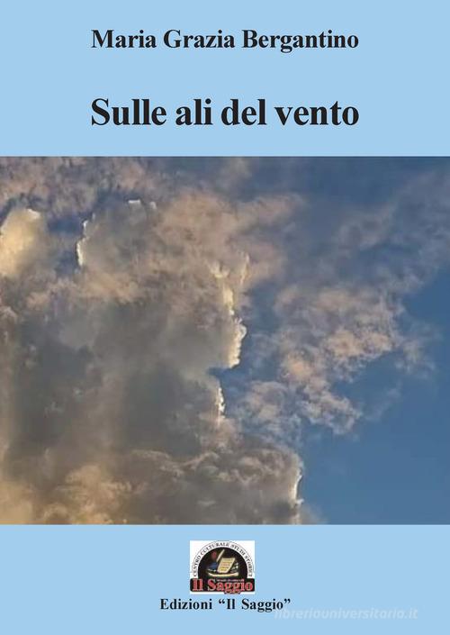 Sulle ali del vento di Maria Grazia Bergantino edito da Edizioni Il Saggio