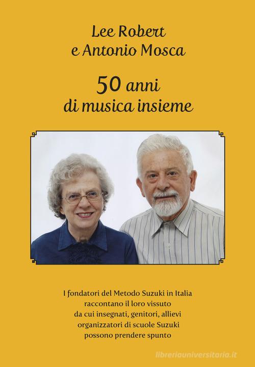 50 anni di musica insieme di Robert Lee, Antonio Mosca edito da Bolognino