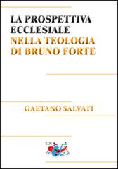 La prospettiva ecclesiale nella teologia di Bruno Forte di Gaetano Salvati edito da Editrice Domenicana Italiana