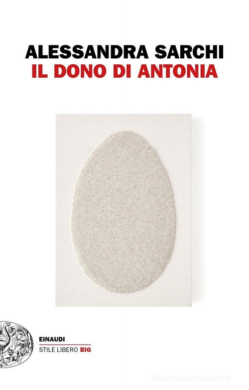 Il dono di Antonia di Alessandra Sarchi edito da Einaudi