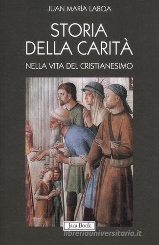 Storia della carità nella vita del cristianesimo di Juan María Laboa edito da Jaca Book