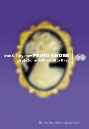 Primo amore di Ivan Turgenev edito da BUR Biblioteca Univ. Rizzoli